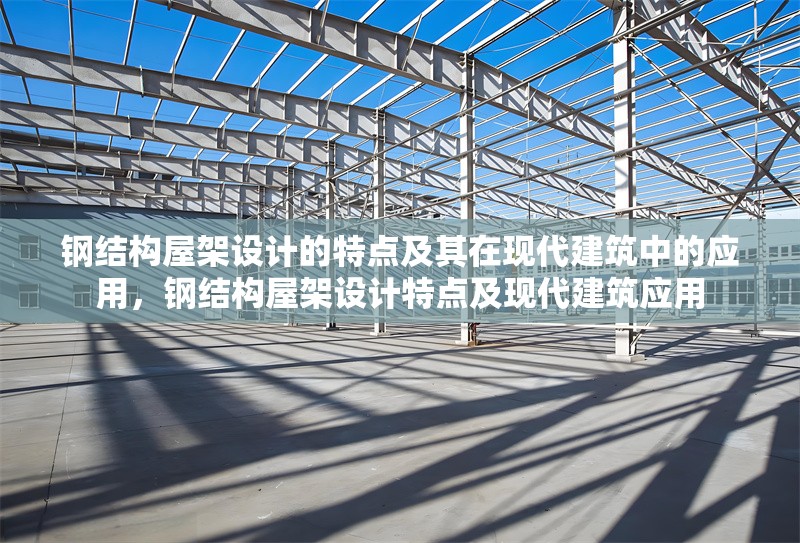 鋼結(jié)構(gòu)屋架設(shè)計(jì)的特點(diǎn)及其在現(xiàn)代建筑中的應(yīng)用，鋼結(jié)構(gòu)屋架設(shè)計(jì)特點(diǎn)及現(xiàn)代建筑應(yīng)用