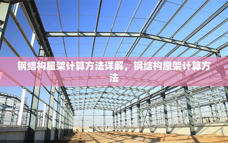 鋼結(jié)構(gòu)屋架計(jì)算方法詳解，鋼結(jié)構(gòu)屋架計(jì)算方法