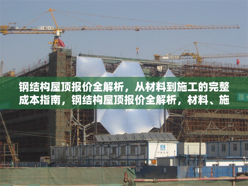 鋼結(jié)構(gòu)屋頂報(bào)價(jià)全解析，從材料到施工的完整成本指南，鋼結(jié)構(gòu)屋頂報(bào)價(jià)全解析，材料、施工