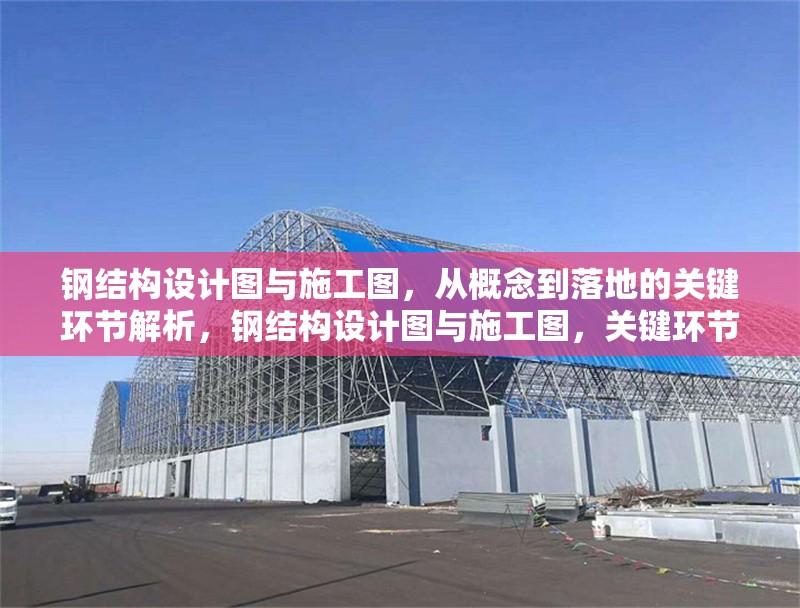 鋼結(jié)構(gòu)設(shè)計(jì)圖與施工圖，從概念到落地的關(guān)鍵環(huán)節(jié)解析，鋼結(jié)構(gòu)設(shè)計(jì)圖與施工圖，關(guān)鍵環(huán)節(jié)解析 行業(yè)新聞