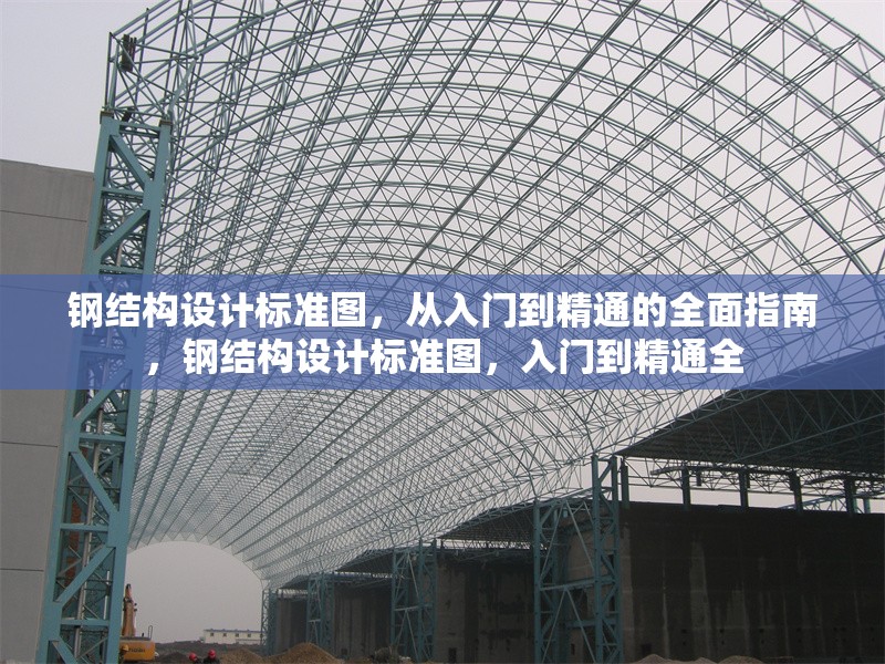 鋼結(jié)構(gòu)設(shè)計(jì)標(biāo)準(zhǔn)圖，從入門到精通的全面指南，鋼結(jié)構(gòu)設(shè)計(jì)標(biāo)準(zhǔn)圖，入門到精通全