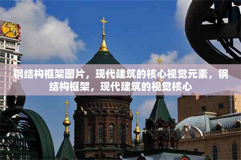 鋼結(jié)構(gòu)框架圖片，現(xiàn)代建筑的核心視覺元素，鋼結(jié)構(gòu)框架，現(xiàn)代建筑的視覺核心