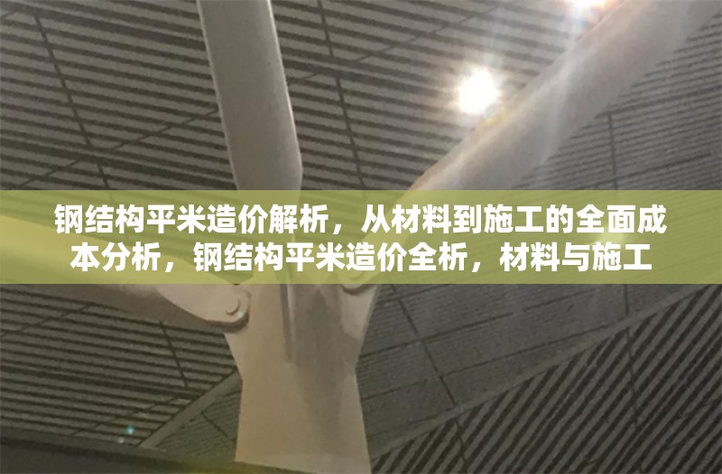 鋼結構平米造價解析，從材料到施工的全面成本分析，鋼結構平米造價全析，材料與施工