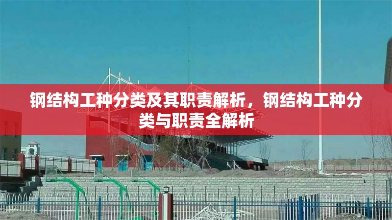鋼結(jié)構(gòu)工種分類及其職責(zé)解析，鋼結(jié)構(gòu)工種分類與職責(zé)全解析 行業(yè)新聞