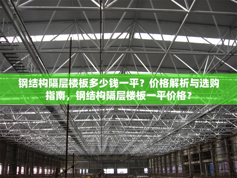 鋼結構隔層樓板多少錢一平？價格解析與選購指南，鋼結構隔層樓板一平價格？