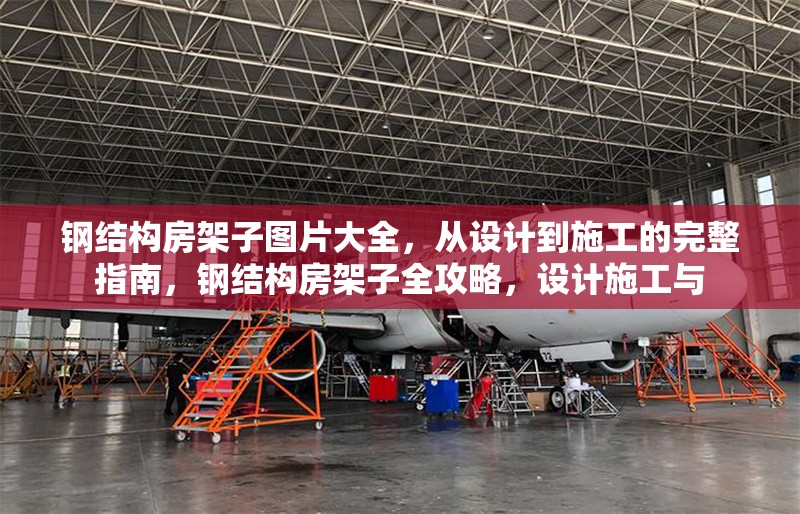 鋼結(jié)構(gòu)房架子圖片大全，從設計到施工的完整指南，鋼結(jié)構(gòu)房架子全攻略，設計施工與