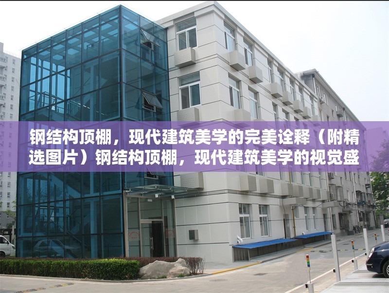 鋼結(jié)構(gòu)頂棚，現(xiàn)代建筑美學(xué)的完美詮釋（附精選圖片）鋼結(jié)構(gòu)頂棚，現(xiàn)代建筑美學(xué)的視覺盛宴（附精選圖片