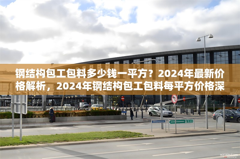 鋼結(jié)構(gòu)包工包料多少錢(qián)一平方？2024年最新價(jià)格解析，2024年鋼結(jié)構(gòu)包工包料每平方價(jià)格深度