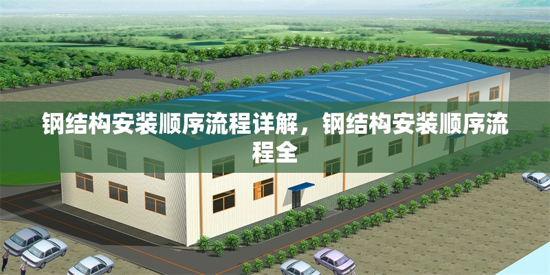 鋼結(jié)構(gòu)安裝順序流程詳解，鋼結(jié)構(gòu)安裝順序流程全