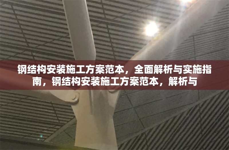 鋼結(jié)構(gòu)安裝施工方案范本，全面解析與實(shí)施指南，鋼結(jié)構(gòu)安裝施工方案范本，解析與 行業(yè)新聞