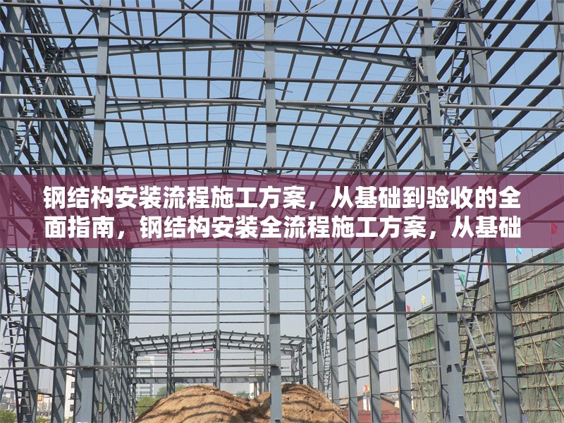 鋼結構安裝流程施工方案，從基礎到驗收的全面指南，鋼結構安裝全流程施工方案，從基礎到驗收的詳細指南 行業(yè)新聞